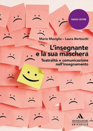 L'insegnante e la sua maschera. Teatralità e comunicazione nell'insegnamento Mario Maviglia