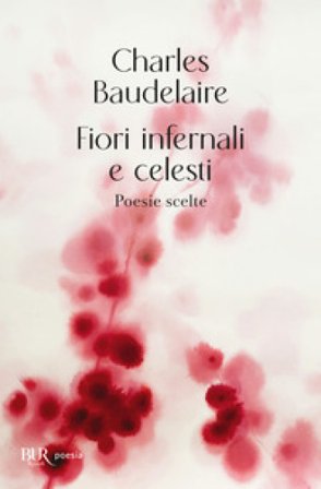 Fiori infernali e celesti. Poesie scelte Charles Baudelaire