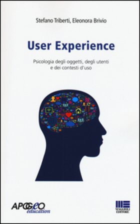 User experience. Psicologia degli oggetti, degli utenti e dei contesti d'uso Stefano Triberti