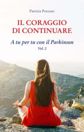Il coraggio di continuare. A tu per tu con il Parkinson. Vol. 2 Patrizia Pozzato