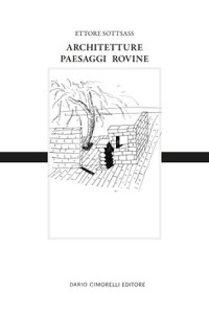 Ettore Sottsass. Architetture, paesaggi e rovine. Ediz. italiana e inglese
