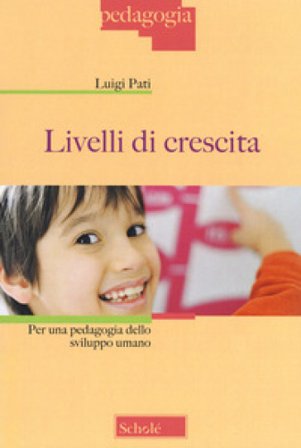 Livelli di crescita. Per una pedagogia dello sviluppo umano Luigi Pati