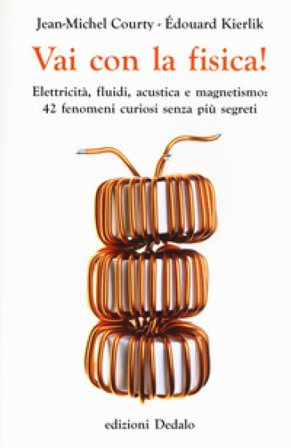 Vai con la fisica! Elettricità, fluidi, acustica e magnetismo: 42 fenomeni curiosi senza più segreti Jean-Michel Courty