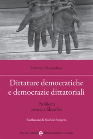 Dittature democratiche e democrazie dittatoriali. Problemi storici e filosofici Emiliano Alessandroni