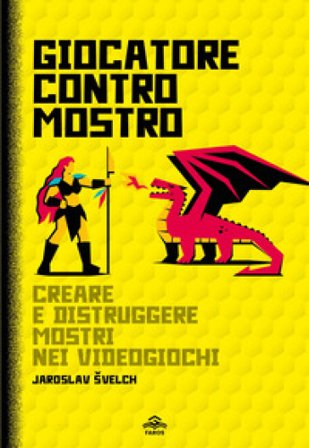 Giocatore contro mostro. Creare e distruggere mostri nei videogiochi Jaroslav Svelch