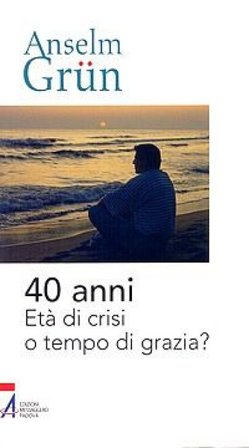 40 anni. Età di crisi o tempo di grazia? Anselm Grün