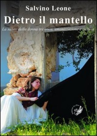 Dietro il mantello. La salute della donna tra etica, umanizzazione e cultura Salvino Leone