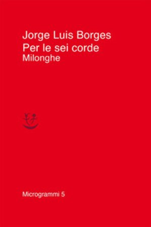 Per le sei corde. Milonghe Jorge Luis Borges