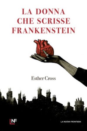 La donna che scrisse Frankenstein Esther Cross