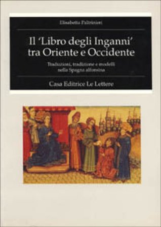 Il libro degli inganni tra Oriente e Occidente. Traduzione, tradizione e modelli nella Spagna alfonsina Elisabetta Paltrinieri