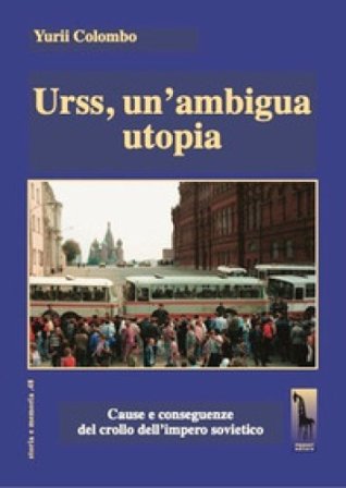Urss, un'ambigua utopia. Cause e conseguenze del crollo dell'impero sovietico Yurii Colombo