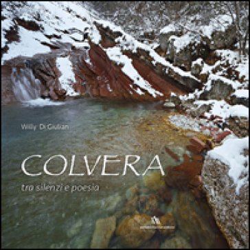 Colvera, tra silenzi e poesia. Ediz. italiana e inglese Willy Di Giulian