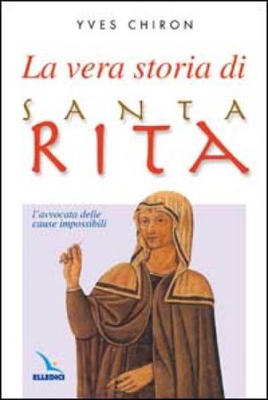 La vera storia di santa Rita. L'avvocata delle cause impossibili Yves Chiron