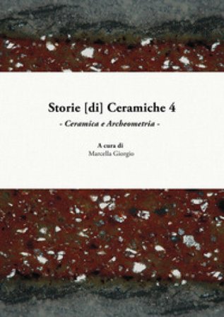 Storie [di] ceramiche. Vol. 4: Ceramica e archeometria. Atti della Giornata di Studi in ricordo di Graziella Berti, a quattro anni dalla scomparsa (