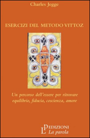 Esercizi del metodo Vittoz. Un percorso dell'essere per ritrovare equilibrio, fiducia, coscienza, amore Charles Jegge