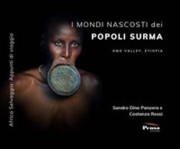I mondi nascosti dei popoli Surma. Omo Valley, Etiopia Sandro Dino Panzera