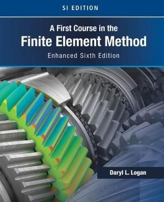 A First Course in the Finite Element Method, Enhanced Edition, SI Version, ISBN: 9780357676431