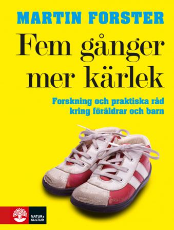 Fem gånger mer kärlek : forskning och praktiska råd för ett fungerande familjeliv : en bok till föräldrar med barn mellan 2 och 12 år - Bok av Martin