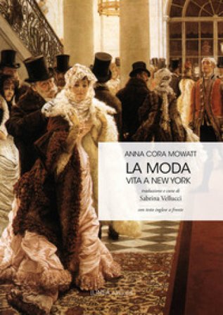 La moda. Vita a New York. Testo inglese a fronte Anna Cora Mowatt