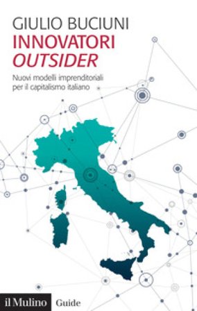 Innovatori outsider. Nuovi modelli imprenditoriali per il capitalismo italiano Giulio Buciuni