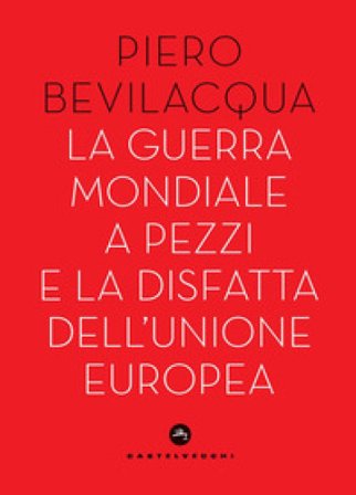 La guerra mondiale a pezzi e la disfatta dell'Unione europea Piero Bevilacqua