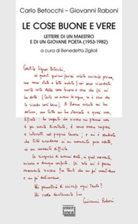 Le cose buone e vere. Lettere di un maestro e di un giovane poeta (1953-1982) Carlo Betocchi