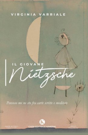 Il giovane Nietzsche. Pensoso me ne sto fra carte scritte e meditate Virginia Varriale