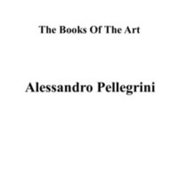 Alessandro Pellegrini. The books of the art. Ediz. illustrata