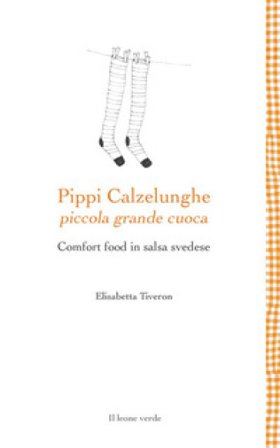 Pippi Calzelunghe, piccola grande cuoca. Comfort food in salsa svedese Elisabetta Tiveron