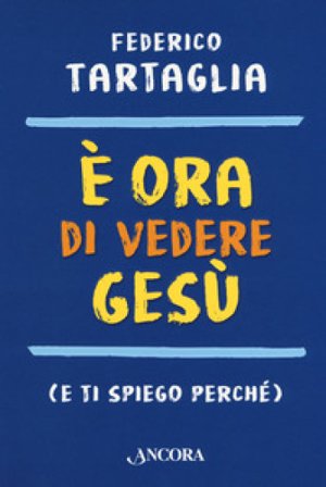 È ora di vedere Gesù (e ti spiego perché) Federico Tartaglia