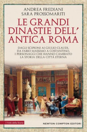 Le grandi dinastie dell'antica Roma. Segreti, intrighi, sesso e potere: la controstoria di Roma antica Dagli Scipioni ai Giulio Claudi, da Fabio 