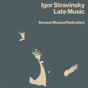 Late music - sensual musical radicalism Igor Stravinsky