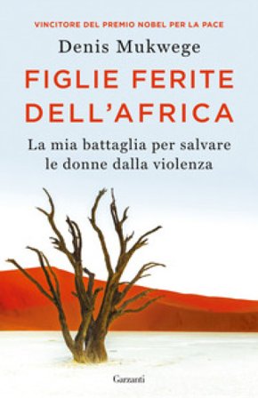 Figlie ferite dell'Africa. La mia battaglia per salvare le donne dalla violenza Denis Mukwege