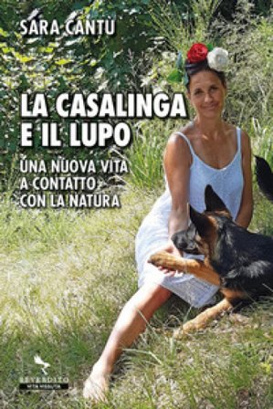 La casalinga e il lupo. Una nuova vita a contatto con la natura Sara Cantù