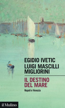 Il destino del mare. Napoli e Venezia Egidio Ivetic