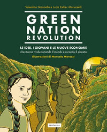Green Nation revolution. Le idee, i giovani e le nuove economie che stanno rivoluzionando il mondo e curando il pianeta Valentina Giannella