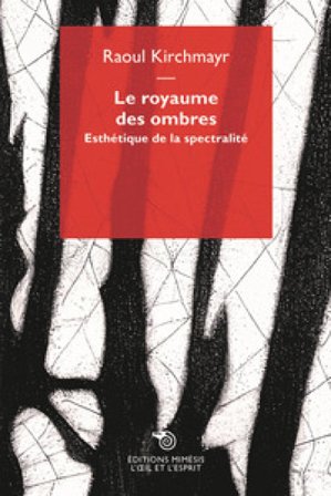 Le royaume des ombres. Esthétique de la spectralité Raoul Kirchmayr