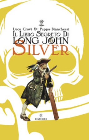 Il libro segreto di Long John Silver. Ediz. a colori Luca Crovi