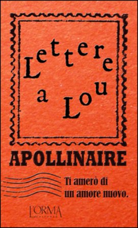 Ti amerò di un amore nuovo. Lettere a Lou Guillaume Apollinaire