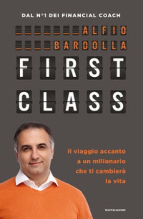 First Class. Il viaggio accanto a un milionario che ti cambierà la vita Alfio Bardolla