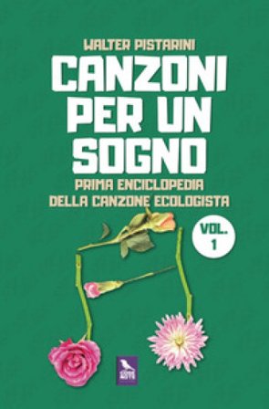 Canzoni per un sogno. Prima enciclopedia della canzone ecologista Walter Pistarini