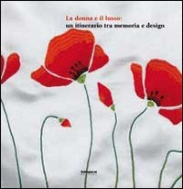 La donna e il lusso. Un itinerario tra memoria e design. Ediz. illustrata Paolo Peri