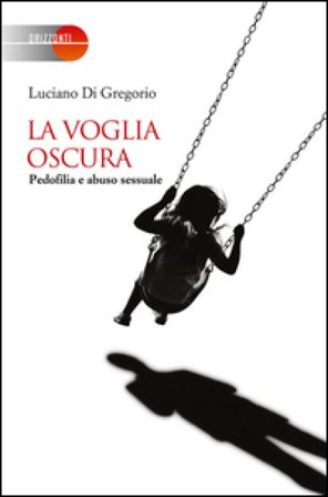 La voglia oscura. Pedofilia e abuso sessuale Luciano Di Gregorio