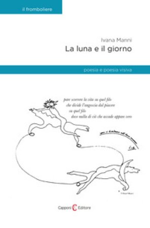 La luna e il giorno. Poesia e poesia visiva Ivana Manni