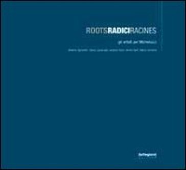 Roots Radici Radines. Gli artisti per Michelucci. Catalogo della most ra (Pistoia, giugno 2008). Ediz. italiana, francese e inglese NA