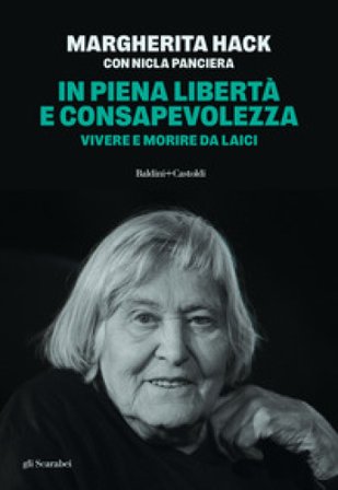 In piena libertà e consapevolezza. Vivere e morire da laici. Nuova ediz. Margherita Hack