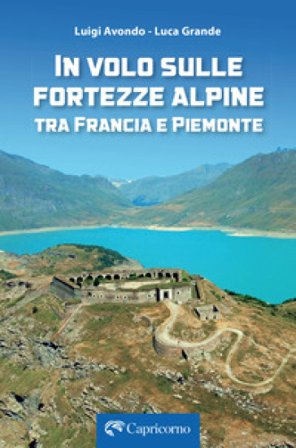 In volo sulle fortezze alpine tra Francia e Piemonte Luigi Avondo