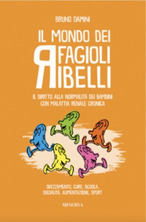 Il mondo dei fagioli ribelli. Il diritto alla normalità dei bambini con malattia renale cronica. Svezzamento, cure, scuola, socialità, alimentazione, 