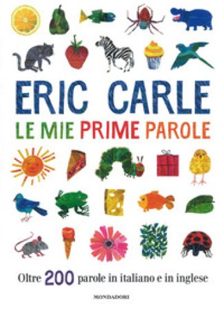 Le mie prime parole. Oltre 200 parole in italiano e in inglese. Ediz. a colori Eric Carle