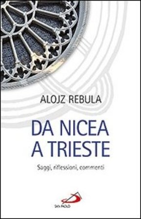 Da Nicea a Trieste. Saggi, riflessioni, commenti Alojz Rebula